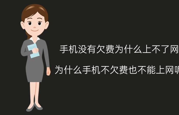 手机没有欠费为什么上不了网 为什么手机不欠费也不能上网呢？